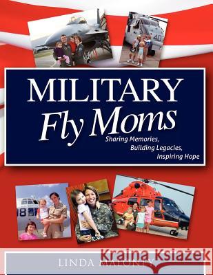 Military Fly Moms: Sharing Memories, Building Legacies, Inspiring Hope Linda Maloney Capt Usn Ret Jane Skiles O'Dea 9780978736972 Tannenbaum Publishing Company - książka