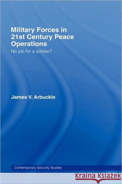 Military Forces in 21st Century Peace Operations: No Job for a Soldier? Arbuckle, James V. 9780415393706 Routledge - książka