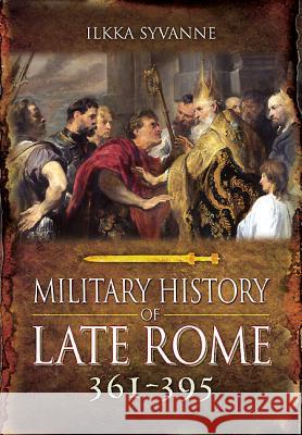 Military History of Late Rome 361-395 Syvänne, Ilkka 9781783462735 PEN & SWORD BOOKS - książka