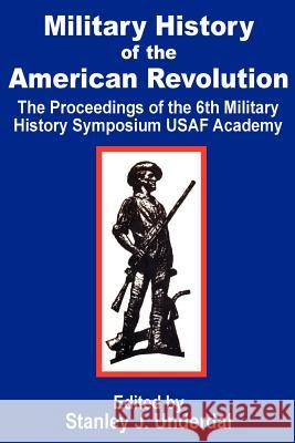 Military History of the American Revolution: The Proceedings of the Sixth Military History Symposium USAF Academy Underdal, Stanley J. 9781410200297 University Press of the Pacific - książka