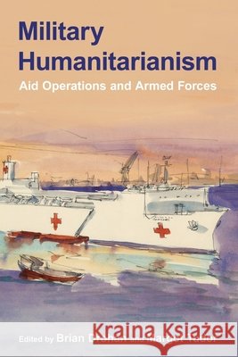 Military Humanitarianism: Aid Operations and Armed Forces Brian Drohan Margot Tudor 9781501787522 Cornell University Press - książka