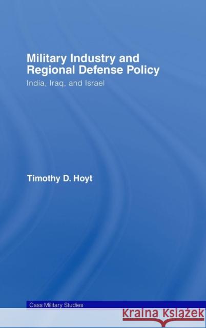 Military Industry and Regional Defense Policy: India, Iraq and Israel Hoyt, Timothy D. 9780714657141 Routledge - książka