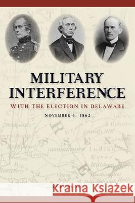 Military Interference With the Election in Delaware, November 4, 1862 Christopher Slavens 9781736137017 Bald Cypress Books - książka