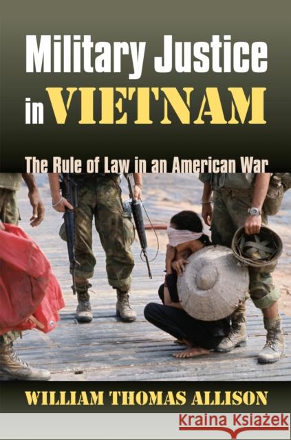 Military Justice in Vietnam: The Rule of Law in an American War Allison, William Thomas 9780700614608 University Press of Kansas - książka