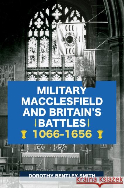 Military Macclesfield and Britain's Battles 1066-1656 Dorothy Bentley Smith 9781445694672 Amberley Publishing - książka