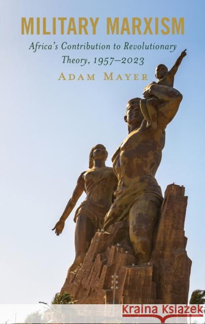 Military Marxism: Africa's Contribution to Revolutionary Theory, 1957-2023 Adam Mayer 9781666925760 Lexington Books - książka