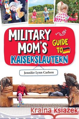 Military Mom's Guide to Kaiserslautern: Black and White Version Jennifer Lynn Carlson 9781979483094 Createspace Independent Publishing Platform - książka