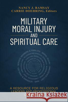 Military Moral Injury and Spiritual Care: A Resource for Religious Leaders and Professional Caregivers Nancy Ramsay Carrie Doehring 9780827223783 Chalice Press - książka