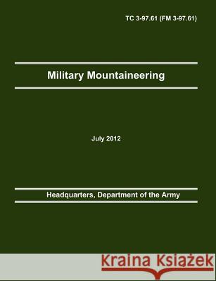 Military Mountaineering: The Official U.S. Army Training Manual TC 3-97.61 (FM 3-97.61) Headquarters, Department Of the Army 9781782662129 Military Bookshop - książka