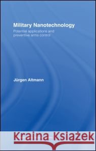Military Nanotechnology : Potential Applications and Preventive Arms Control Jurgen Altmann 9780415371025 Routledge - książka