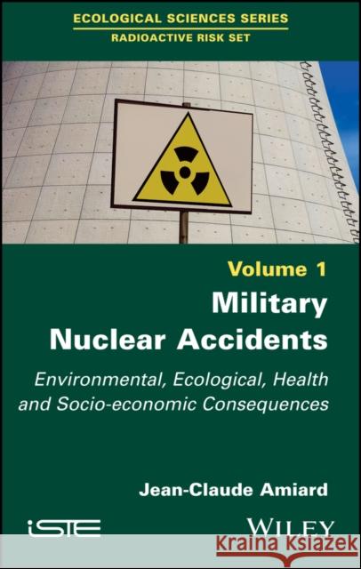 Military Nuclear Accidents: Environmental, Ecological, Health and Socio-Economic Consequences Jean-Claude Amiard 9781786303332 Wiley-Iste - książka