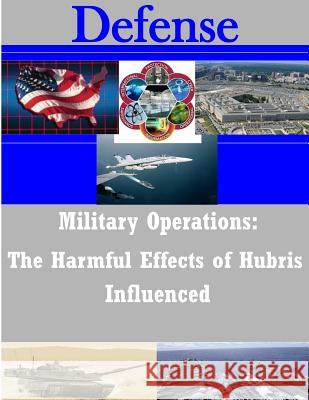 Military Operations: The Harmful Effects of Hubris Influenced Naval War College 9781500882372 Createspace - książka