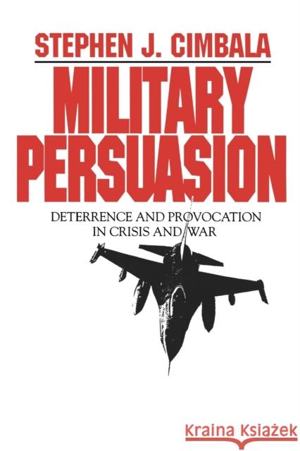 Military Persuasion: Deterrence and Provocation in Crisis and War Cimbala, Stephen 9780271010069 Pennsylvania State University Press - książka
