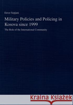 Military Policies and Policing in Kosova since 1999 : The Role of the International Community Sopjani, Enver 9783643107626 LIT Verlag - książka