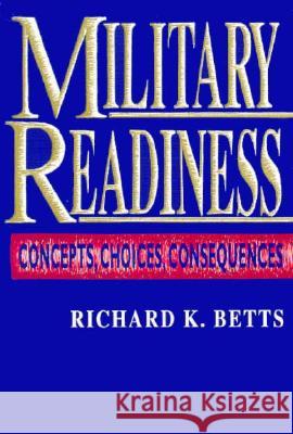 Military Readiness: Concepts, Choices, Consequences Richard K. Betts 9780815709053 Brookings Institution Press - książka