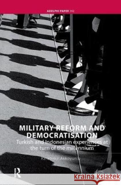 Military Reform and Democratisation: Turkish and Indonesian Experiences at the Turn of the Millennium Karabekir Akkoyunlu 9781138452718 Routledge - książka
