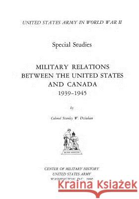 Military Relations Between the United States and Canada 1939-1945 Center of Military History United States 9781507681794 Createspace - książka