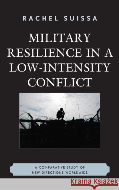 Military Resilience in Low-Intensity Conflict: A Comparative Study of New Directions Worldwide Suissa, Rachel 9780739128329  - książka