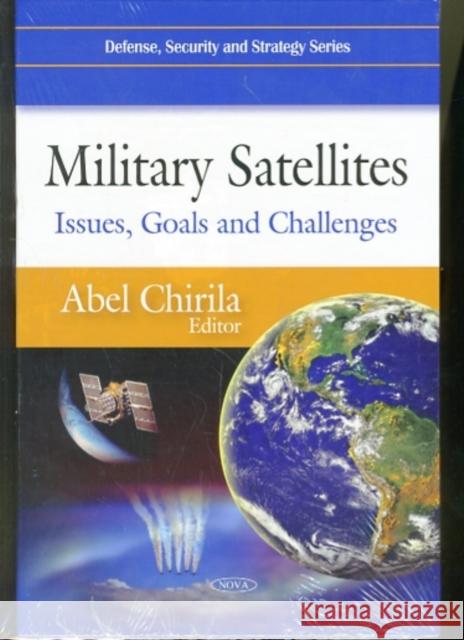 Military Satellites: Issues, Goals & Challenges Abel Chirila 9781607412380 Nova Science Publishers Inc - książka