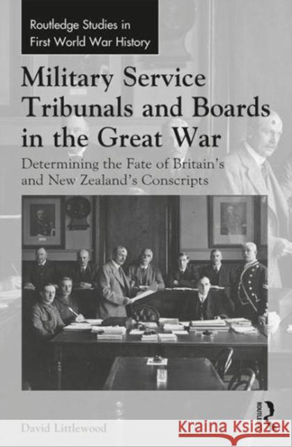 Military Service Tribunals and Boards in the Great War Determining the Fate of Britain's and New Zealand's Conscripts Littlewood, David (Massey University, New Zealand) 9781138206601 Routledge Studies in First World War History - książka
