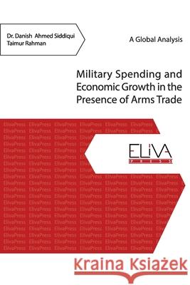 Military Spending and Economic Growth in the Presence of Arms Trade Taimur Rahman Danish Ahmed Siddiqui 9789975339629 Eliva Press - książka