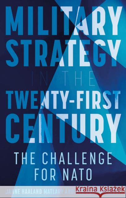 Military Strategy in the 21st Century: The Challenge for NATO Matlary, Janne Haaland 9781787383913 C Hurst & Co Publishers Ltd - książka