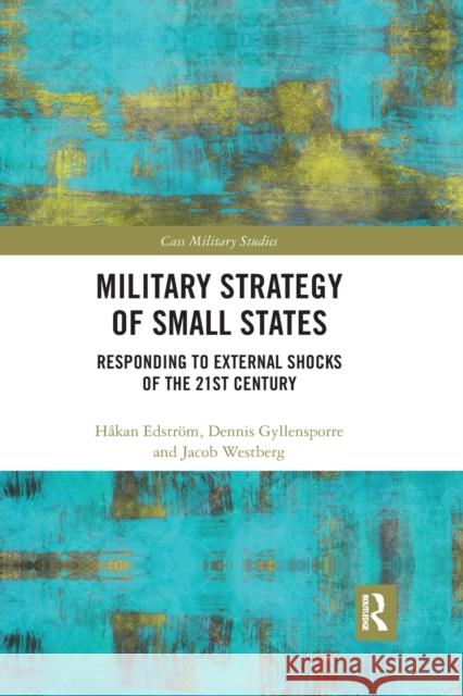 Military Strategy of Small States: Responding to External Shocks of the 21st Century Edstr Dennis Gyllensporre Jacob Westberg 9780367529598 Routledge - książka