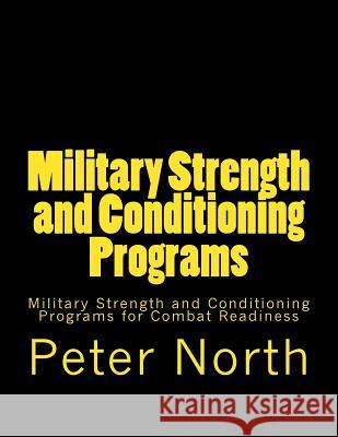 Military Strength and Conditioning Programs: Military Strength and Conditioning Programs for Combat Readiness Peter North 9781489597328 Createspace - książka