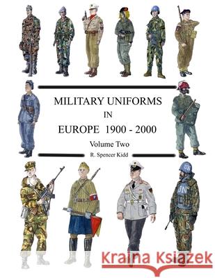MILITARY UNIFORMS IN EUROPE 1900 - 2000 Volume Two R Spencer Kidd 9781291187465 Lulu.com - książka