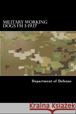 Military Working Dogs FM 3-19.17 Department of Defense 9781535599108 Createspace Independent Publishing Platform - książka