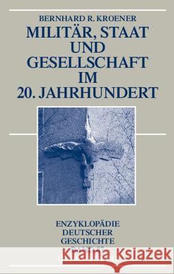 Militär, Staat und Gesellschaft im 20. Jahrhundert (1890-1990) Bernhard R Kroener (Research Institute of Military History Potsdam) 9783486576368 Walter de Gruyter - książka