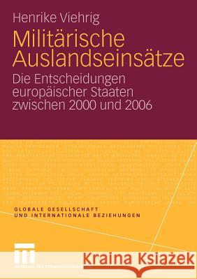 Militärische Auslandseinsätze: Die Entscheidungen Europäischer Staaten Zwischen 2000 Und 2006 Viehrig, Henrike 9783531173085 VS Verlag - książka