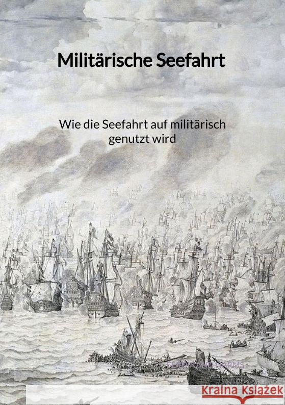 Militärische Seefahrt - Wie die Seefahrt auf militärisch genutzt wird Harms, Ferdinand 9783347997257 Jaltas Books - książka