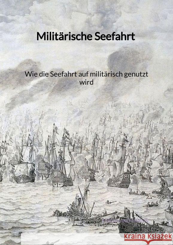 Militärische Seefahrt - Wie die Seefahrt auf militärisch genutzt wird Harms, Ferdinand 9783347997264 Jaltas Books - książka