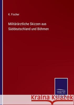 Militärärztliche Skizzen aus Süddeutschland und Böhmen Fischer, K. 9783752519402 Salzwasser-Verlag Gmbh - książka