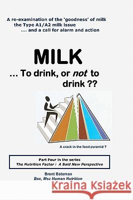 MILK ... to drink, or not to drink Bateman, Brent 9780979698729 Brent Bateman - książka