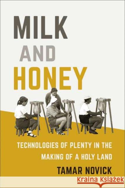 Milk and Honey: Technologies of Plenty in the Making of a Holy Land Tamar Novick 9780262039079 MIT Press - książka