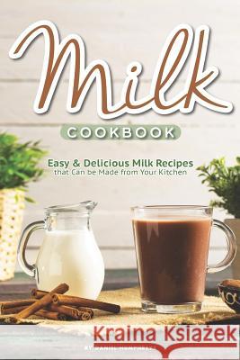 Milk Cookbook: Easy Delicious Milk Recipes That Can Be Made from Your Kitchen Daniel Humphreys 9781794652903 Independently Published - książka