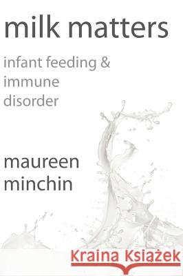 Milk Matters: Infant Feeding & Immune Disorder Maureen Minchin 9780959318319 Bookpod - książka