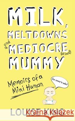 Milk, Meltdowns and a Mediocre Mummy Louise King 9781913166489 Heddon Publishing - książka