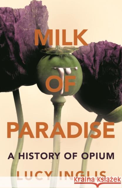 Milk of Paradise: A History of Opium Lucy Inglis 9781447285762  - książka