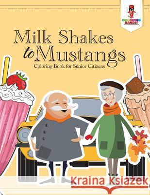 Milk Shakes to Mustangs: Coloring Book for Senior Citizens Coloring Bandit 9780228205692 Not Avail - książka