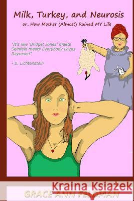 Milk, Turkey, and Neurosis: or, How Mother (Almost) Ruined My Life Feldman, Grace Anne 9781495986888 Createspace - książka