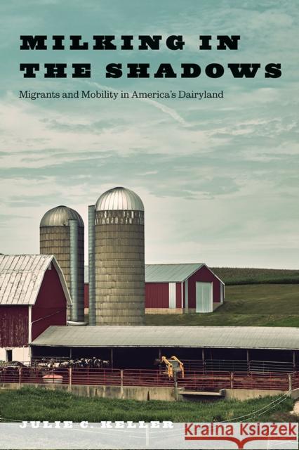 Milking in the Shadows: Migrants and Mobility in America's Dairyland Julie C. Keller 9780813596419 Rutgers University Press - książka