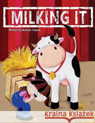 Milking It Michele Toland Marianella Aguirre Jenny Bowman 9781537232751 Createspace Independent Publishing Platform - książka