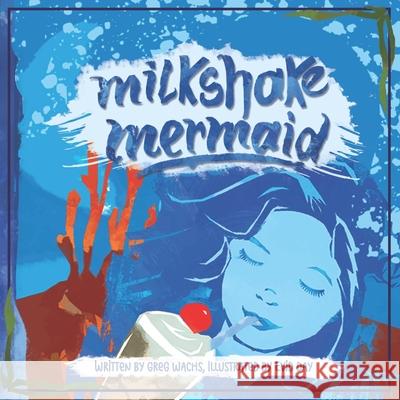Milkshake Mermaid Greg Wachs Evid Day 9780692951323 Milkshake Mermaid - książka