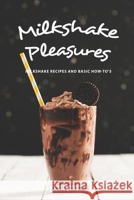 Milkshake Pleasures: Milkshake Recipes and Basic How-To's Angel Burns 9781087137667 Independently Published - książka