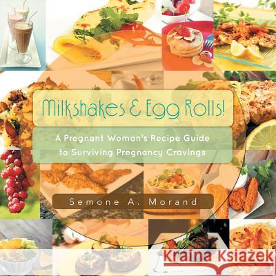 Milkshakes & Egg Rolls!: A Pregnant Woman's Recipe Guide to Surviving Pregnancy Cravings Semone a. Morand 9781481720083 Authorhouse - książka