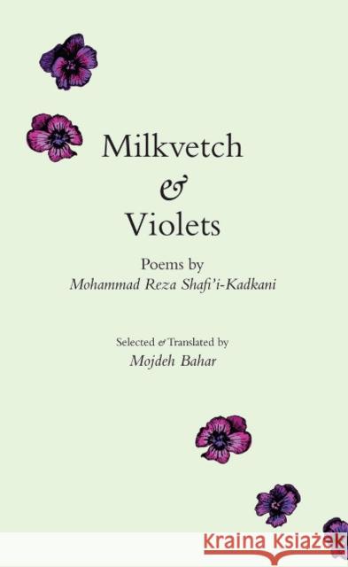 Milkvetch & Violets: Poems by Mohammad Reza Shafi'i-Kadkani Mojdeh Bahar 9781949445329 Mage Publishers - książka