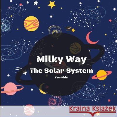 Milky Way The Solar System Book For Kids: A Colorful Children's Book that is Both Educational and Entertaining, Filled with Interesting Facts, Images, and Creative Activities/ A Vibrant and Colorful C Peter L Rus   9781803859453 MyStarsBooks Publishing - książka